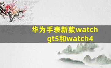 华为手表新款watch gt5和watch4